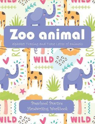 Zoo animal alphabet Tracing and Trace Letter of animals: Preschool Practice Handwriting Workbook b029: (Preschoolers, Kids Ages 3-5, Pre K, K)