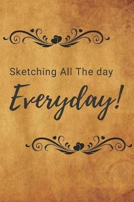 Sketching All The Day Everyday Notebook Journal: Personalized Artist Sketch Pad 120 pages 6 x9  Size Drawing and Creative Doodling Cool Notebook and Cheap Mini Sketchbook for Drawing and Blank Paper Travel Journal (Workbook and Handbook)