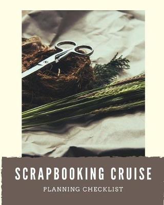 Scrapbooking Cruise Planning Checklist: Cruise Port and Excursion Organizer, Travel Vacation Notebook, Packing List Organizer, Trip Planning Diary, Itinerary Activity Agenda, Countdown Is On.