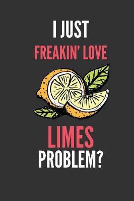 I Just Freakin' Love Limes: Funny Fruit Lover's Lined Notebook Journal 110 Pages Great Gift