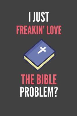 I Just Freakin' Love The Bible: Jesus Lover's Lined Notebook Journal 110 Pages Great Gift