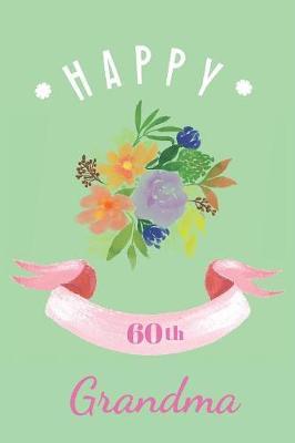 Happy 60th Grandma: Notebook Journal Diary. Gift For Your Grandmother On Her Special Birthday. 6 x 9
