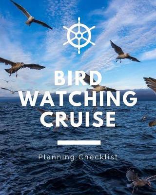 Bird Watching Cruise Planning Checklist: Ornithologists Cruise Port and Excursion Organizer, Travel Vacation Notebook, Packing List Organizer, Trip Planning Diary, Itinerary Activity Agenda, Countdown Is On.