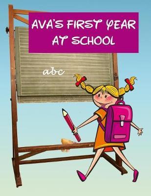 Ava's First Year at School: Personalised Children's Activity Book with Journal Prompts, Handwriting Practice Paper and Space for Drawing