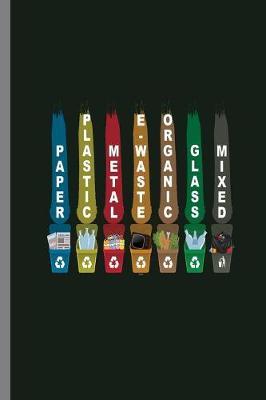 Paper Plastic Metal E waste Glass Mixed: paper metal plastic organic glass mixed recycled recycle recycling reuse reprocess waste garbage covert gift (6 x9 ) Lined notebook Journal to write in