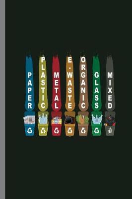 Paper Plastic Metal E waste Glass Mixed: paper metal plastic organic glass mixed recycled recycle recycling reuse reprocess waste garbage covert gift (6 x9 ) Dot Grid notebook Journal to write in