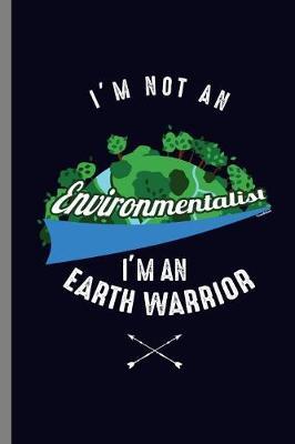 I'm not an Environmentalist I'm an Earth Warrior: Earth Warrior Save mother Earth Clean Waste (6 x9 ) Dot Grid notebook Journal to write in