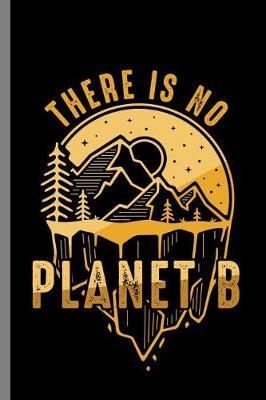 There is no Planet B: There Is No Planet B Earth World Globe Water Land Surface Human Planets Gift (6 x9 ) Dot Grid notebook Journal to write in