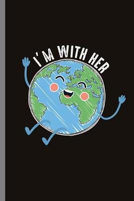 I'm with her: I'm With Her-Mother Earth Save Mother Earth (6 x9 ) Dot Grid notebook Journal to write in