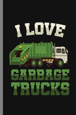 I love Garbage Trucks: I Love Garbage Truck Collectors Vehicle Automotive Mechanic Truck Drivers Cleanliness Gift (6 x9 ) Lined notebook Journal to write in