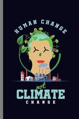 Human change Not Climate Change: Encouraging Quotes Human Change Mother Earth (6 x9 ) Dot Grid notebook Journal to write in