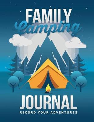 Family Camping Journal Record Your Adventures: Perfect Camping Notebook or Keepsake Gift for Campers with 120 Pages with Prompts for Writing and Capturing Memories 8.5x11