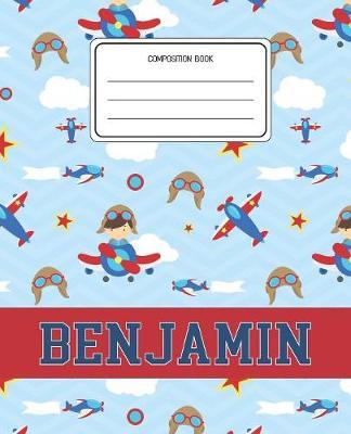 Composition Book Benjamin: Airplanes Pattern Composition Book Name Benjamin Personalized Lined Wide Rule Notebook for Boys Kids Back to School Preschool Kindergarten and Elementary Grades K-2