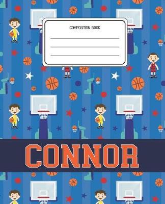 Composition Book Connor: Basketball Pattern Composition Book Name Connor Personalized Lined Wide Rule Notebook for Boys Kids Back to School Preschool Kindergarten and Elementary Grades K-2