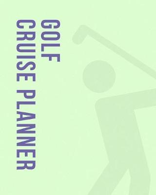 Golf Cruise Planner: Tee Off Cruise Port and Excursion Organizer, Travel Vacation Notebook, Packing List Organizer, Trip Planning Diary, Itinerary Activity Agenda, Countdown Is On.