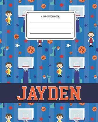 Composition Book Jayden: Basketball Pattern Composition Book Name Jayden Personalized Lined Wide Rule Notebook for Boys Kids Back to School Preschool Kindergarten and Elementary Grades K-2