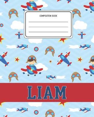 Composition Book Liam: Airplanes Pattern Composition Book Name Liam Personalized Lined Wide Rule Notebook for Boys Kids Back to School Preschool Kindergarten and Elementary Grades K-2