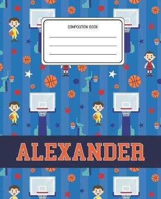 Composition Book Alexander: Basketball Pattern Composition Book Name Alexander Personalized Lined Wide Rule Notebook for Boys Kids Back to School Preschool Kindergarten and Elementary Grades K-2