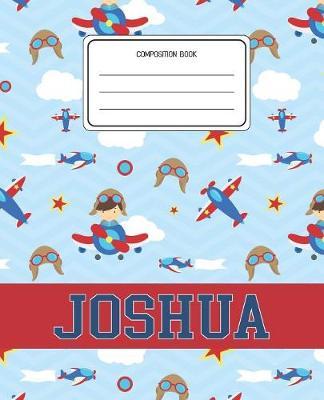 Composition Book Joshua: Airplanes Pattern Composition Book Name Joshua Personalized Lined Wide Rule Notebook for Boys Kids Back to School Preschool Kindergarten and Elementary Grades K-2