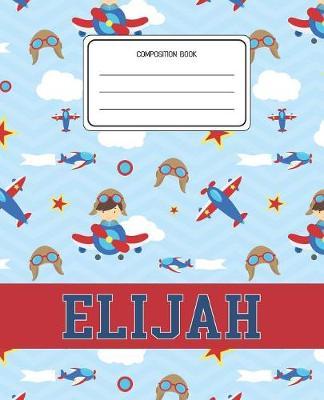 Composition Book Elijah: Airplanes Pattern Composition Book Name Elijah Personalized Lined Wide Rule Notebook for Boys Kids Back to School Preschool Kindergarten and Elementary Grades K-2