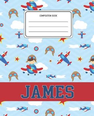 Composition Book James: Airplanes Pattern Composition Book Name James Personalized Lined Wide Rule Notebook for Boys Kids Back to School Preschool Kindergarten and Elementary Grades K-2