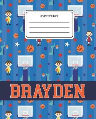 Composition Book Brayden: Basketball Pattern Composition Book Name Brayden Personalized Lined Wide Rule Notebook for Boys Kids Back to School Preschool Kindergarten and Elementary Grades K-2