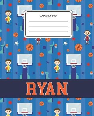 Composition Book Ryan: Basketball Pattern Composition Book Name Ryan Personalized Lined Wide Rule Notebook for Boys Kids Back to School Preschool Kindergarten and Elementary Grades K-2