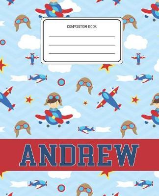 Composition Book Andrew: Airplanes Pattern Composition Book Name Andrew Personalized Lined Wide Rule Notebook for Boys Kids Back to School Preschool Kindergarten and Elementary Grades K-2