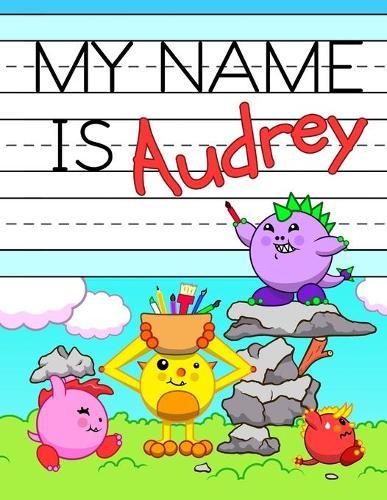 My Name is Audrey: Fun Dinosaur Monsters Themed Personalized Primary Name Tracing Workbook for Kids Learning How to Write Their First Name, Practice Paper with 1 Ruling Designed for Children in Preschool and Kindergarten