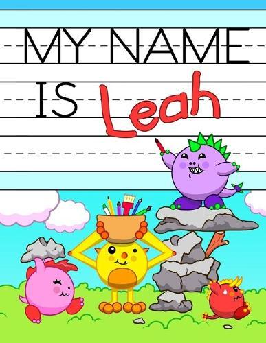 My Name is Leah: Fun Dinosaur Monsters Themed Personalized Primary Name Tracing Workbook for Kids Learning How to Write Their First Name, Practice Paper with 1 Ruling Designed for Children in Preschool and Kindergarten