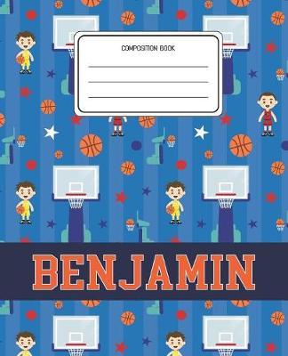 Composition Book Benjamin: Basketball Pattern Composition Book Name Benjamin Personalized Lined Wide Rule Notebook for Boys Kids Back to School Preschool Kindergarten and Elementary Grades K-2