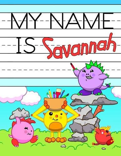 My Name is Savannah: Fun Dinosaur Monsters Themed Personalized Primary Name Tracing Workbook for Kids Learning How to Write Their First Name, Practice Paper with 1 Ruling Designed for Children in Preschool and Kindergarten