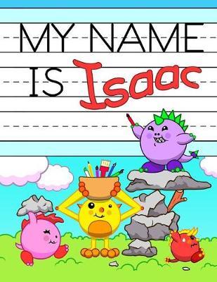 My Name is Isaac: Fun Dinosaur Monsters Themed Personalized Primary Name Tracing Workbook for Kids Learning How to Write Their First Name, Practice Paper with 1  Ruling Designed for Children in Preschool and Kindergarten