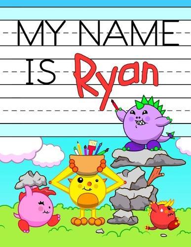 My Name is Ryan: Fun Dinosaur Monsters Themed Personalized Primary Name Tracing Workbook for Kids Learning How to Write Their First Name, Practice Paper with 1 Ruling Designed for Children in Preschool and Kindergarten