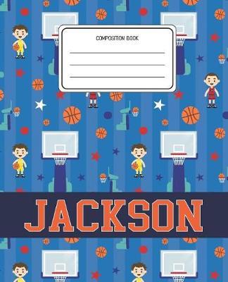 Composition Book Jackson: Basketball Pattern Composition Book Name Jackson Personalized Lined Wide Rule Notebook for Boys Kids Back to School Preschool Kindergarten and Elementary Grades K-2