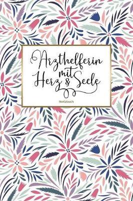 Arzthelferin mit Herz & Seele Notizbuch: 120 Blanko Seiten mit hilfreichem Punktraster - Als liebevolle Geschenkidee fur MFAs - Soft Cover - Coverdesign: Fruity Flowers