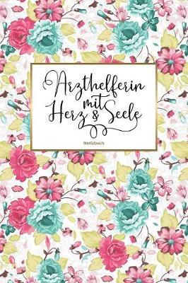 Arzthelferin mit Herz & Seele Notizbuch: 120 Blanko Seiten mit hilfreichem Punktraster - Als liebevolle Geschenkidee fur MFAs - Soft Cover - Coverdesign: Blumendekor