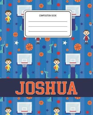 Composition Book Joshua: Basketball Pattern Composition Book Name Joshua Personalized Lined Wide Rule Notebook for Boys Kids Back to School Preschool Kindergarten and Elementary Grades K-2