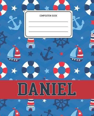 Composition Book Daniel: Boats Nautical Pattern Composition Book Name Daniel Personalized Lined Wide Rule Notebook for Boys Kids Back to School Preschool Kindergarten and Elementary Grades K-2