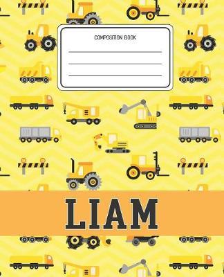 Composition Book Liam: Construction Pattern Composition Book Name Liam Personalized Lined Wide Rule Notebook for Boys Kids Back to School Preschool Kindergarten and Elementary Grades K-2