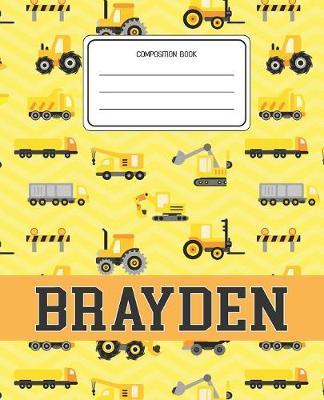 Composition Book Brayden: Construction Pattern Composition Book Name Brayden Personalized Lined Wide Rule Notebook for Boys Kids Back to School Preschool Kindergarten and Elementary Grades K-2