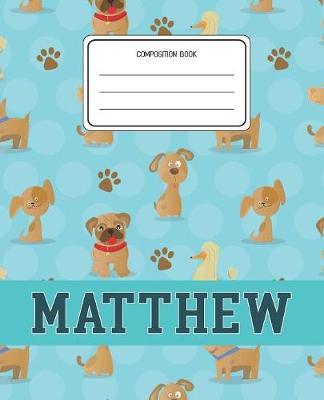 Composition Book Matthew: Dogs Animal Pattern Composition Book Name Matthew Personalized Lined Wide Rule Notebook for Boys Kids Back to School Preschool Kindergarten and Elementary Grades K-2