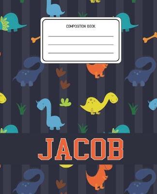 Composition Book Jacob: Dinosaurs Animal Pattern Composition Book Name Jacob Personalized Lined Wide Rule Notebook for Boys Kids Back to School Preschool Kindergarten and Elementary Grades K-2