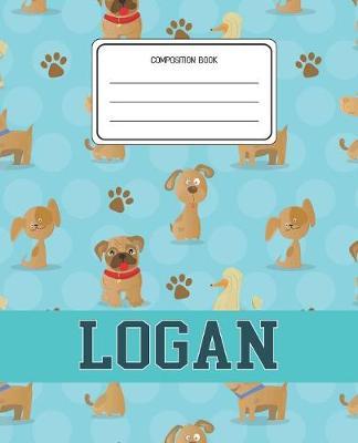 Composition Book Logan: Dogs Animal Pattern Composition Book Name Logan Personalized Lined Wide Rule Notebook for Boys Kids Back to School Preschool Kindergarten and Elementary Grades K-2