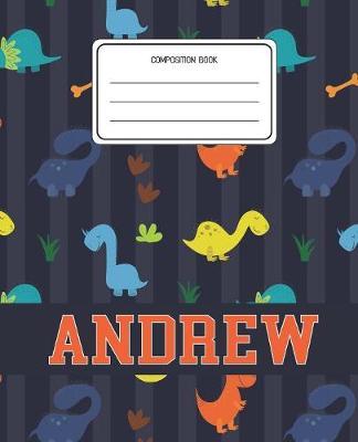 Composition Book Andrew: Dinosaurs Animal Pattern Composition Book Name Andrew Personalized Lined Wide Rule Notebook for Boys Kids Back to School Preschool Kindergarten and Elementary Grades K-2