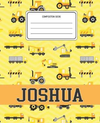 Composition Book Joshua: Construction Pattern Composition Book Name Joshua Personalized Lined Wide Rule Notebook for Boys Kids Back to School Preschool Kindergarten and Elementary Grades K-2