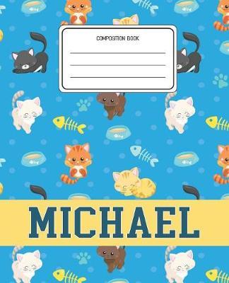 Composition Book Michael: Cats Pattern Composition Book Name Michael Personalized Lined Wide Rule Notebook for Boys Kids Back to School Preschool Kindergarten and Elementary Grades K-2