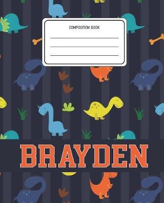 Composition Book Brayden: Dinosaurs Animal Pattern Composition Book Name Brayden Personalized Lined Wide Rule Notebook for Boys Kids Back to School Preschool Kindergarten and Elementary Grades K-2