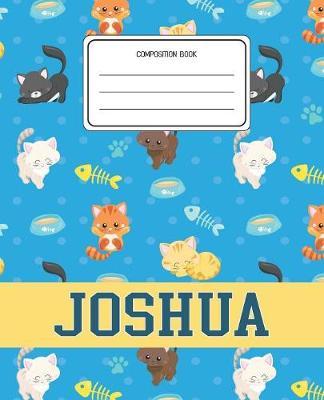 Composition Book Joshua: Cats Pattern Composition Book Name Joshua Personalized Lined Wide Rule Notebook for Boys Kids Back to School Preschool Kindergarten and Elementary Grades K-2