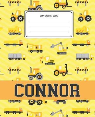 Composition Book Connor: Construction Pattern Composition Book Name Connor Personalized Lined Wide Rule Notebook for Boys Kids Back to School Preschool Kindergarten and Elementary Grades K-2